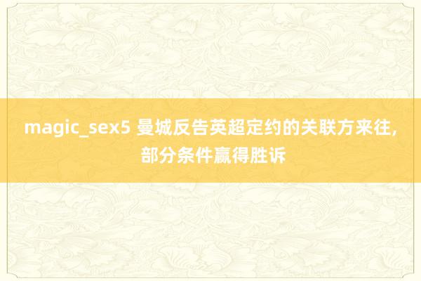 magic_sex5 曼城反告英超定约的关联方来往， 部分条件赢得胜诉