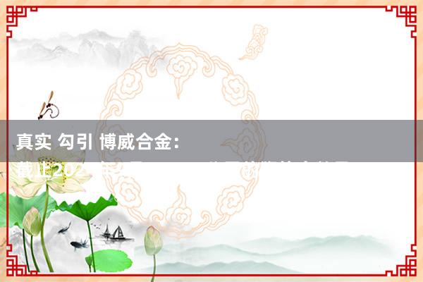 真实 勾引 博威合金：
截止2024年9月30日，公司的鞭策户数是39195