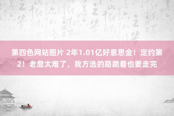 第四色网站图片 2年1.01亿好意思金！定约第2！老詹太难了，我方选的路跪着也要走完