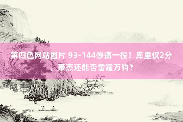 第四色网站图片 93-144惨痛一役！库里仅2分，豪杰还能否雷霆万钧？